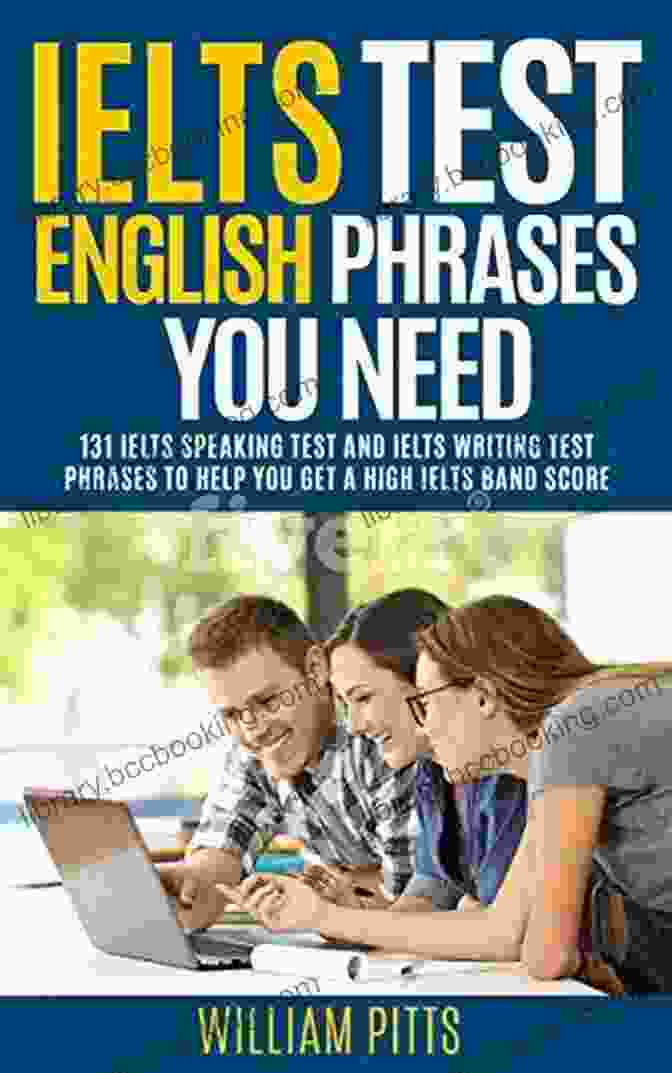 131 IELTS Speaking And Writing Test Phrases To Help You Get High IELTS TEST ENGLISH PHRASES YOU NEED: 131 IELTS SPEAKING TEST AND IELTS WRITING TEST PHRASES TO HELP YOU GET A HIGH IELTS BAND SCORE