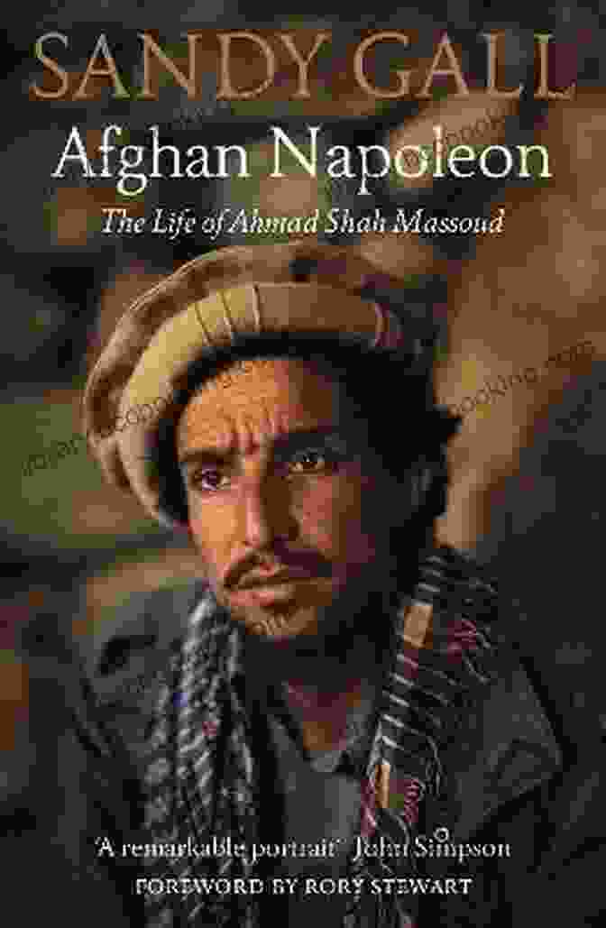 Ahmad Shah Massoud, Known As The 'Afghan Napoleon' Afghan Napoleon: The Life Of Ahmad Shah Massoud