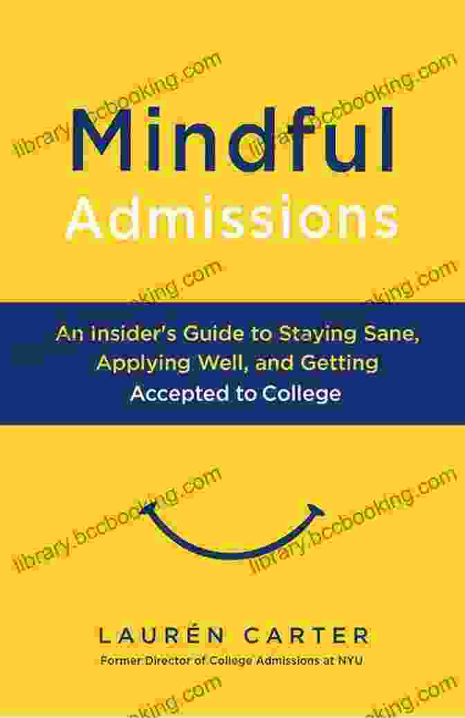 An Insider Guide To Staying Sane Applying Well And Getting Accepted To College Mindful Admissions: An Insider S Guide To Staying Sane Applying Well And Getting Accepted To College