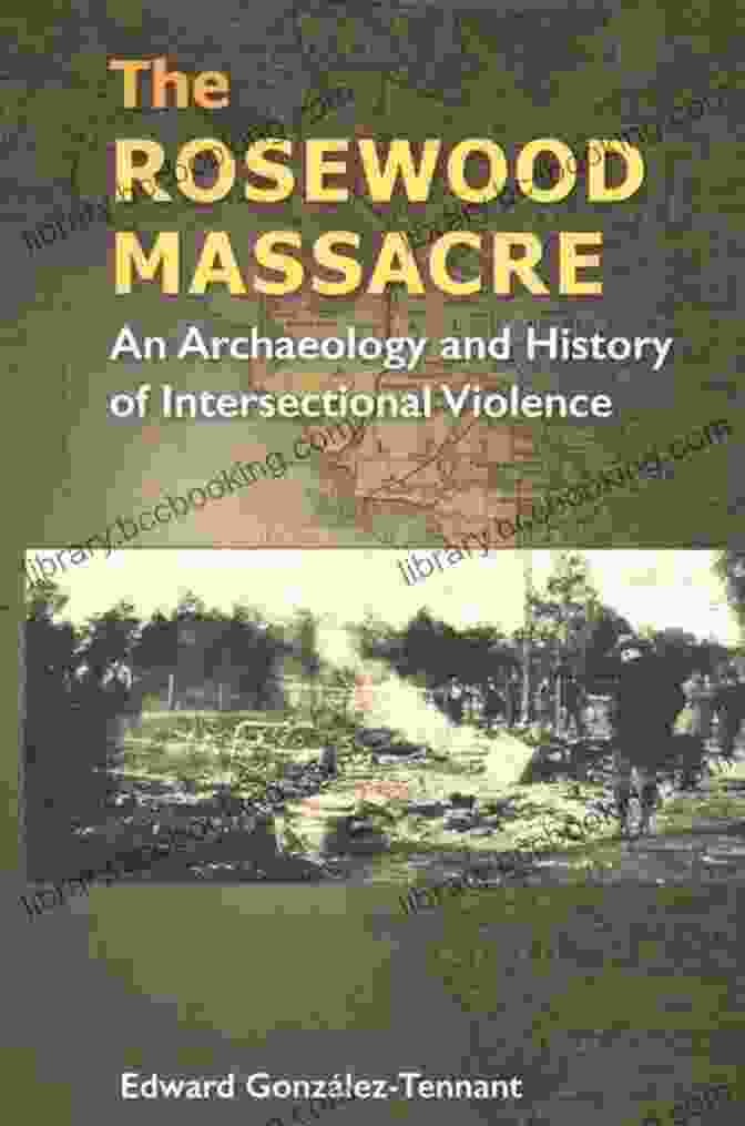 Archaeological Findings Of Intersectional Violence The Rosewood Massacre: An Archaeology And History Of Intersectional Violence (Cultural Heritage Studies)