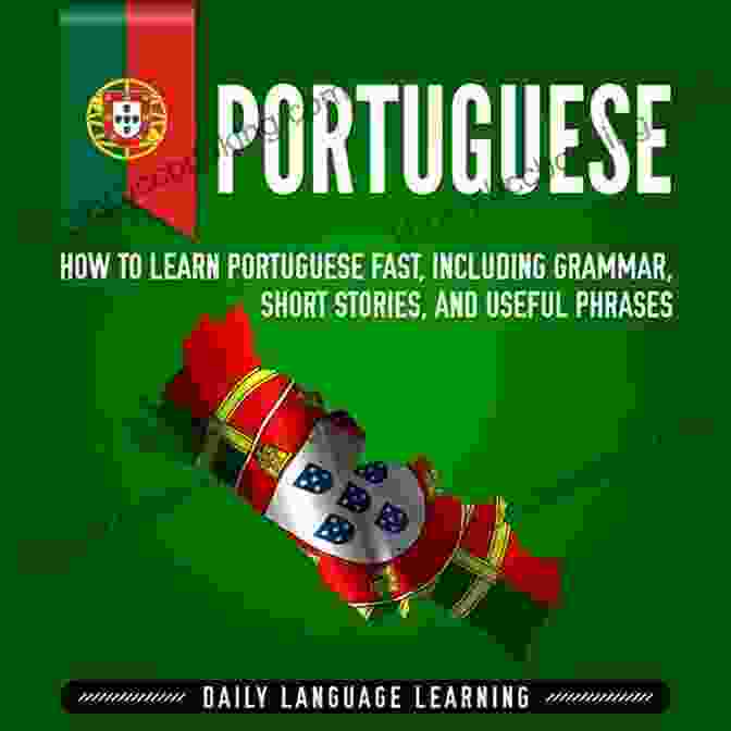 Author Name Portuguese: How To Learn Portuguese Fast Including Grammar Short Stories And Useful Phrases