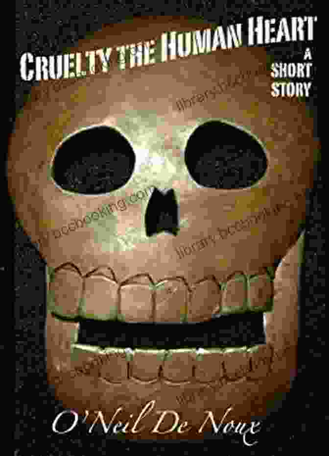 Book Cover Of 'Cruelty: The Human Heart' By Neil De Noux Cruelty The Human Heart O Neil De Noux