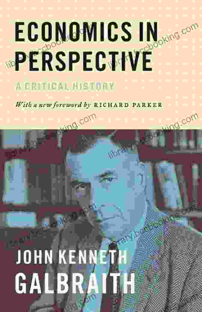 Economics In Perspective By John Kenneth Galbraith JOHN KENNETH GALBRAITH: SELECTED SUMMARIES