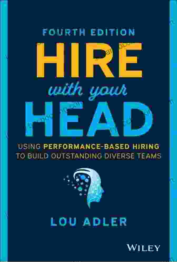 Enhanced Employer Brand Hire With Your Head: Using Performance Based Hiring To Build Outstanding Diverse Teams