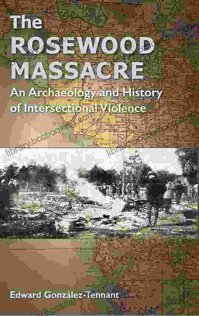 Historical Documents Illuminating Intersectional Violence The Rosewood Massacre: An Archaeology And History Of Intersectional Violence (Cultural Heritage Studies)