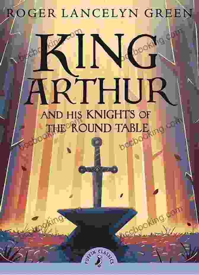 King Arthur And The Knights Of The Round Table Sir Launcelot And His Companions: Arthurian Legends Myths Of The Greatest Knight Of The Round Table