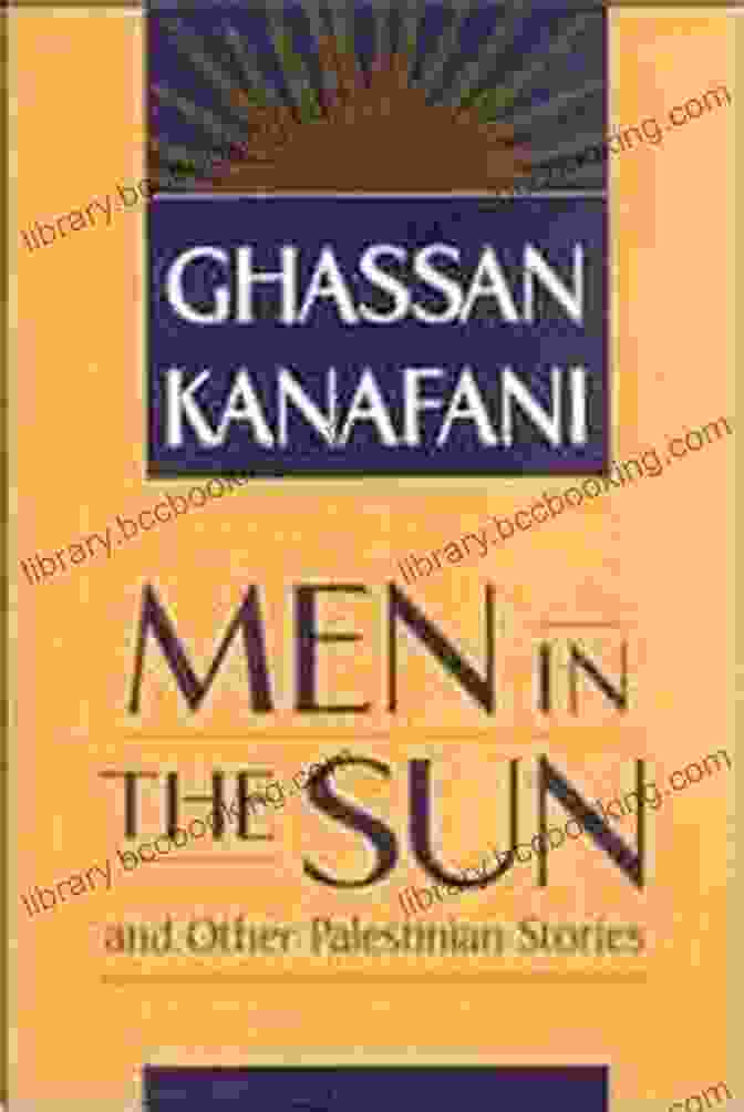 Lesson Plans Men In The Sun And Other Palestinian Stories, A Journey Through Palestinian Heritage And Identity Lesson Plans Men In The Sun And Other Palestinian Stories
