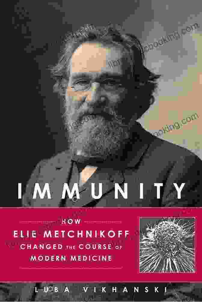Metchnikoff's Nobel Prize Immunity: How Elie Metchnikoff Changed The Course Of Modern Medicine