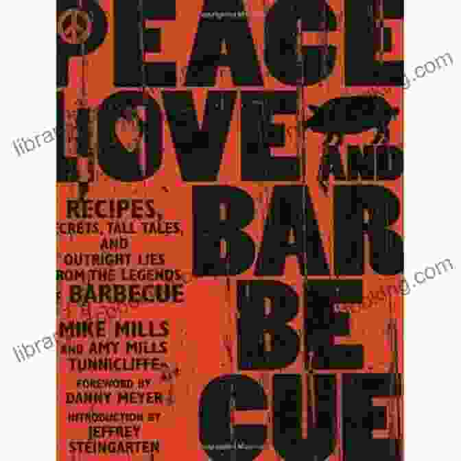 Recipes Secrets Tall Tales And Outright Lies From The Legends Of Barbecue Book Cover Peace Love Barbecue: Recipes Secrets Tall Tales And Outright Lies From The Legends Of Barbecue: A Cookbook