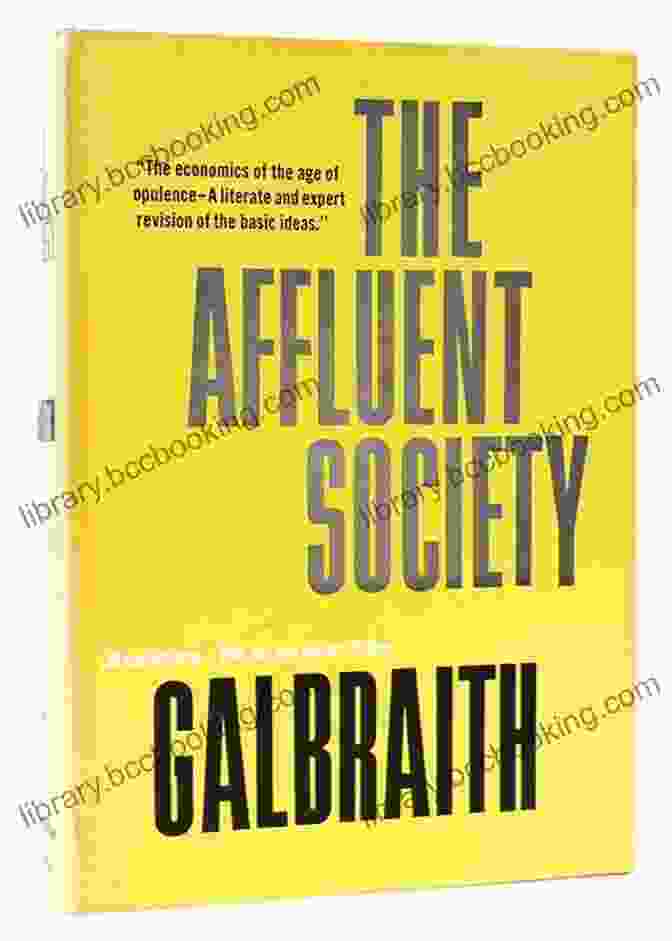 The Affluent Society By John Kenneth Galbraith JOHN KENNETH GALBRAITH: SELECTED SUMMARIES