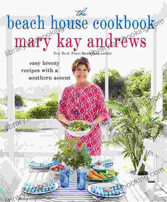 The Beach House Cookbook By Mary Kay Andrews, Featuring A Photo Of A Charming Beach House And A Table Filled With Delicious Food The Beach House Cookbook Mary Kay Andrews
