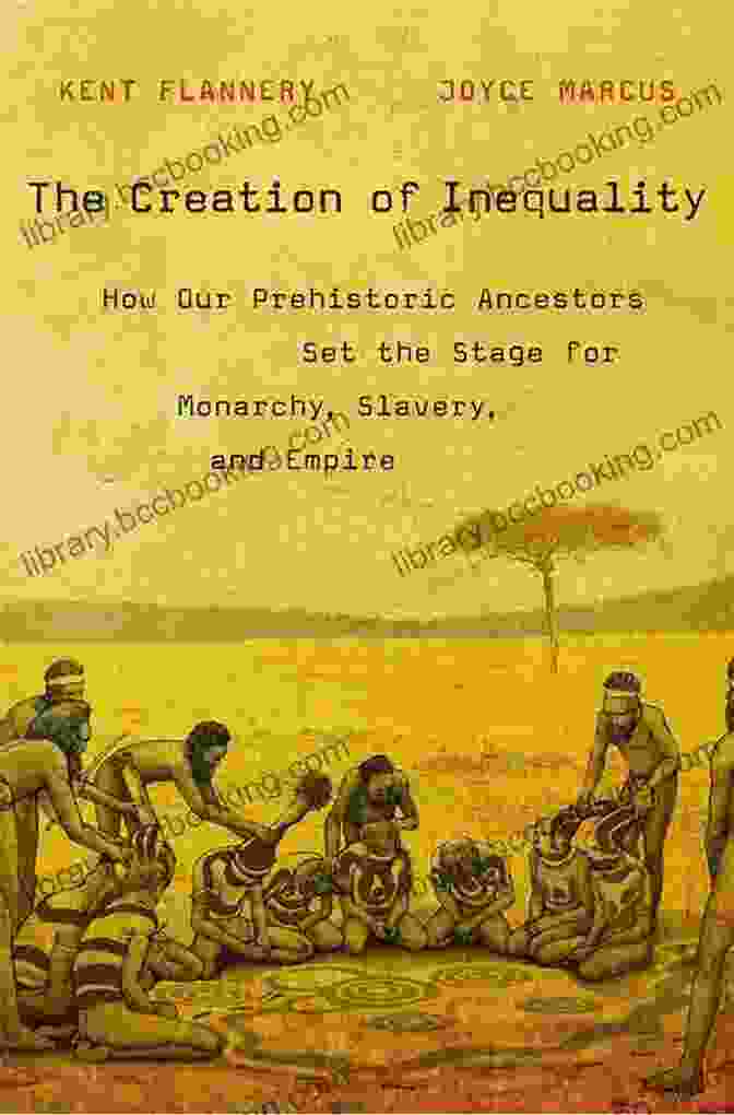 The Creation Of Inequality Book Cover The Creation Of Inequality: How Our Prehistoric Ancestors Set The Stage For Monarchy Slavery And Empire