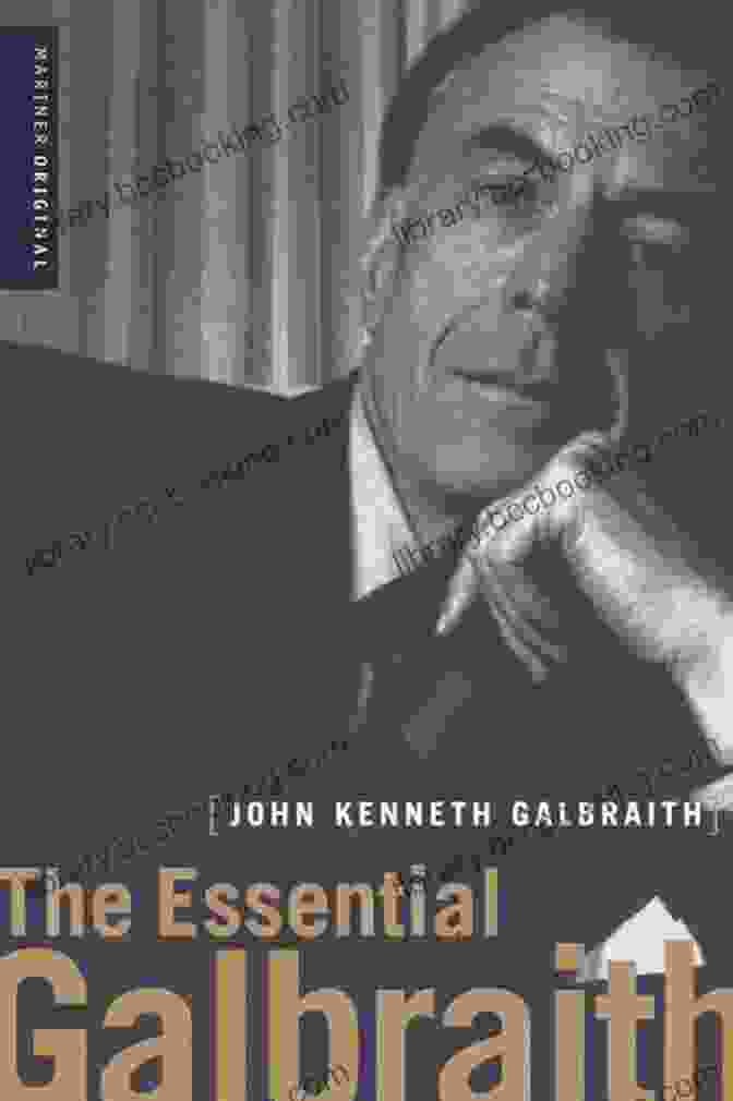 The Essential Galbraith By John Kenneth Galbraith JOHN KENNETH GALBRAITH: SELECTED SUMMARIES