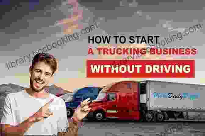 The Ultimate Step By Step Guide To Starting A Profitable Truck Business Truck Driving: Step By Step Guide To Start Your Truck Business