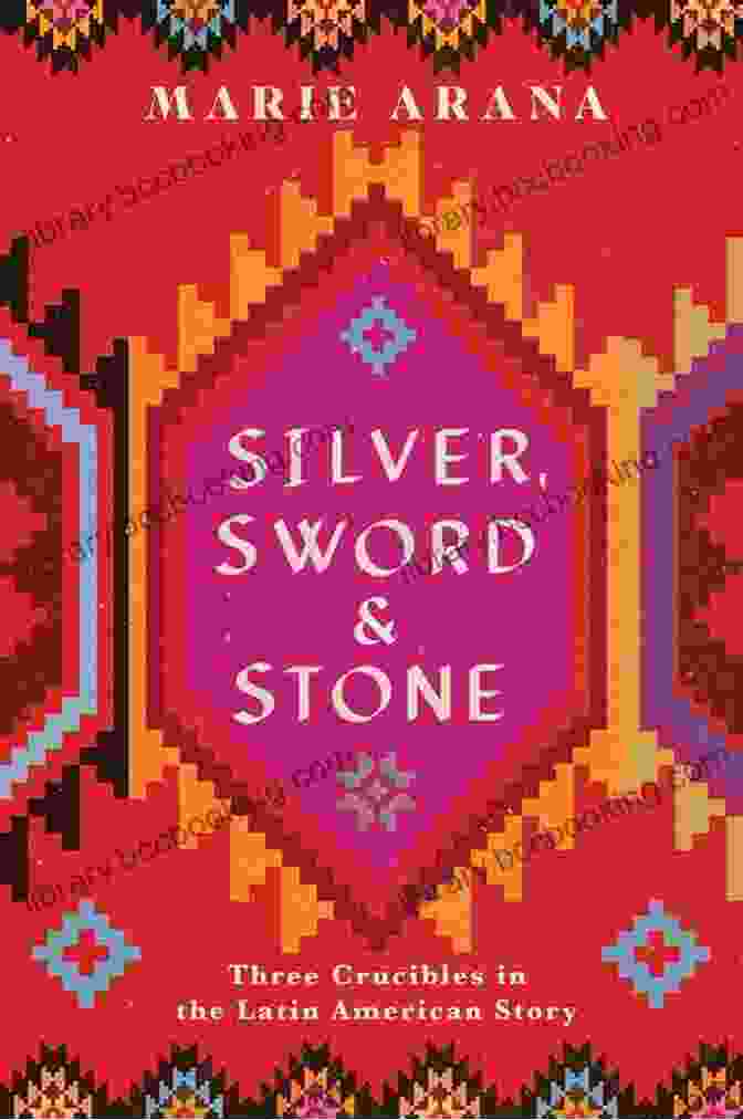 Three Crucibles In The Latin American Story, Historical Book Silver Sword And Stone: Three Crucibles In The Latin American Story