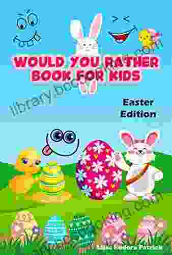Would You Rather For Kids Easter Edition: 100 Funny Would You Rather Questions For Young Kids Teens And Their Adults