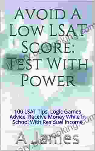 Avoid A Low LSAT Score: Test With Power: 100 LSAT Tips Logic Games Advice Receive Money While In School With Residual Income