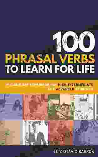 100 Phrasal Verbs To Learn For Life : Vocabulary Expansion For High Intermediate And Advanced Students