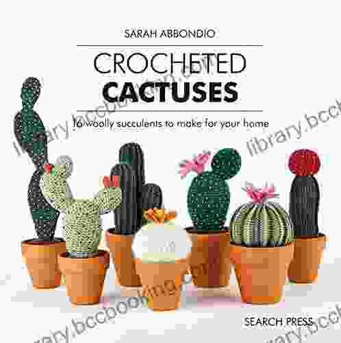Crocheted Cactuses: 16 Woolly Succulents To Make For Your Home