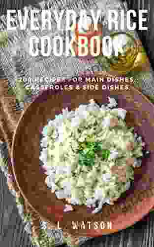 Everyday Rice Cookbook: 200 Recipes For Main Dishes Casseroles Side Dishes (Southern Cooking Recipes)