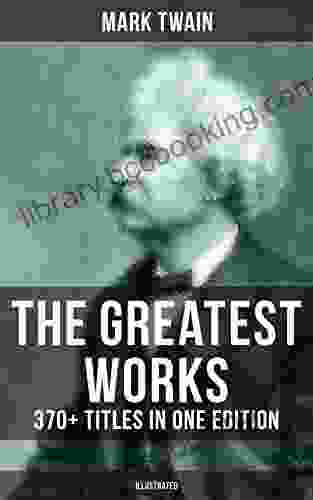 The Greatest Works Of Mark Twain: 370+ Titles In One Edition (Illustrated): The Adventures Of Tom Sawyer Huckleberry Finn The Prince And The Pauper A Horse S Tale