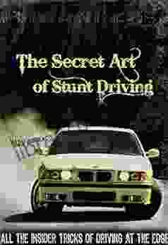 The Secret Art Of Stunt Driving: All The Insider Tricks Of Driving At The Edge