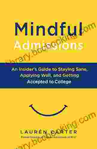Mindful Admissions: An Insider S Guide To Staying Sane Applying Well And Getting Accepted To College