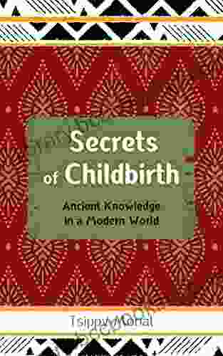 Secrets Of Childbirth: Ancient Knowledge In A Modern World