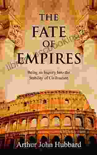 The Fate Of Empires: Being An Inquiry Into The Stability Of Civilisation