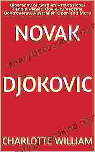 Novak Djokovic: Biography Of Serbian Professional Tennis Player Covid 19 Vaccine Controversy Australian Open And More