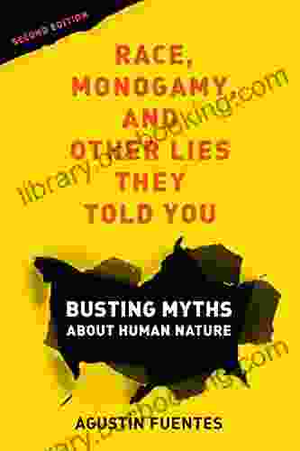 Race Monogamy And Other Lies They Told You Second Edition: Busting Myths About Human Nature