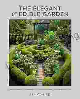 The Elegant And Edible Garden: Design A Dream Kitchen Garden To Fit Your Personality Desires And Lifestyle