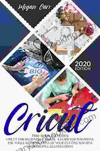 Cricut: This Includes: Cricut For Beginners + Maker A Guide For Mastering The Tools And Functions Of Your Cutting Machine With Helpful Illustrations