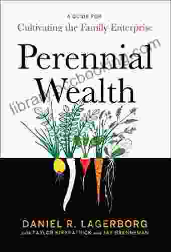 Perennial Wealth: A Guide For Cultivating The Family Enterprise