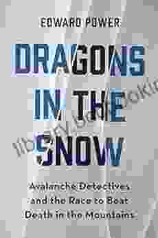 Dragons In The Snow: Avalanche Detectives And The Race To Beat Death In The Mountains