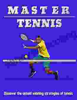 Master Tennis: Discover The Untold Winning Strategies Of Tennis