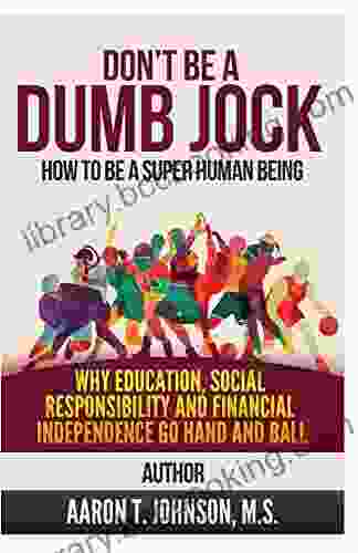 Don T Be A Dumb Jock: How To Be A Super Human Being: Why Education Social Responsibility And Financial Independence Go Hand And Ball