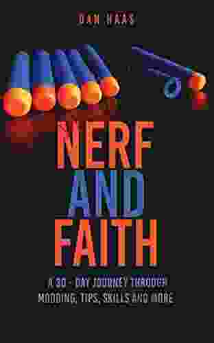 Nerf And Faith: A 30 Day Journey Through Modding Tips Skills And More
