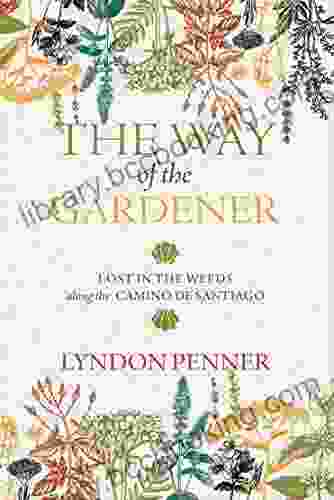The Way Of The Gardener: Lost In The Weeds Along The Camino De Santiago