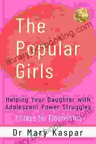 The Popular Girls: Helping Your Daughter With Adolescent Power Struggles 7 Steps For Flourishing