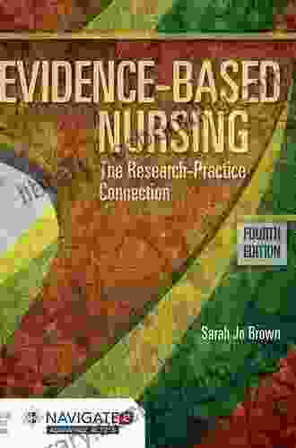Evidence Based Nursing: The Research Practice Connection