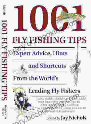 1001 Fly Fishing Tips: Expert Advice Hints And Shortcuts From The World S Leading Fly Fishers