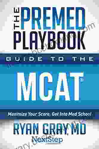 The Premed Playbook: Guide To The MCAT: Maximize Your Score Get Into Med School