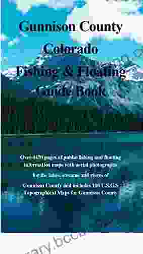 Gunnison County Colorado Fishing Floating Guide Book: Complete Fishing And Floating Information For Gunnison County Colorado (Colorado Fishing Floating Guide Books)