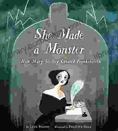 She Made A Monster: How Mary Shelley Created Frankenstein