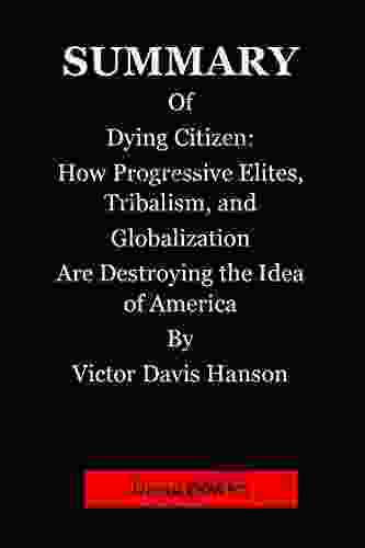 SUMMARY Of Dying Citizen: How Progressive Elites Tribalism And Globalization Are Destroying The Idea Of America By Victor Davis Hanson