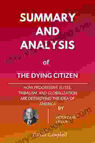 Sunmary And Analysis Of The Dying Citizen : How Progressive Elites Tribalism And Globalization Are Destroying The Idea Of America By Victor Davis Hanson