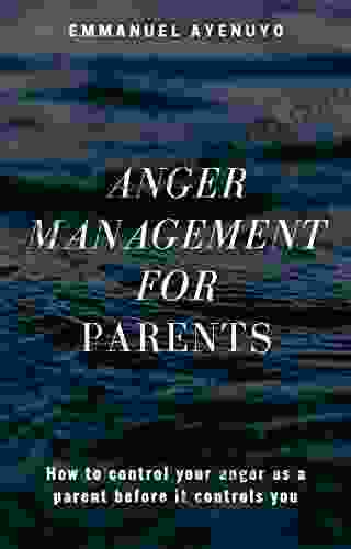 Anger Management For Parents: How To Control Your Anger As A Parent Before It Controls You