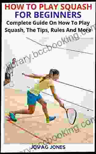 HOW TO PLAY SQUASH FOR BEGINNERS: Complete Guide On How To Play Squash The Tips Rules And More