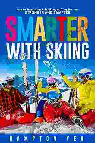 Smarter With Skiing: How To Teach Your Kids Skiing So They Become Stronger And Smarter